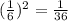 ( \frac{1}{6}) ^2= \frac{1}{36}