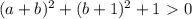 (a+b)^2+(b+1)^2+1\ \textgreater \ 0