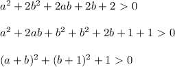 a^2+2b^2+2ab+2b+2\ \textgreater \ 0\\\\&#10;a^2+2ab+b^2+b^2+2b+1+1\ \textgreater \ 0\\\\&#10;(a+b)^2+(b+1)^2+1\ \textgreater \ 0\\\\