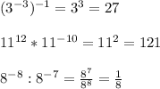 ( 3^{-3} )^{-1}=3^{3}=27 \\ \\ 11^{12} * 11^{-10} =11^{2} =121 \\ \\ 8^{-8} : 8^{-7} = \frac{8^{7} }{ 8^{8} } = \frac{1}{8}