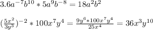 3.6 a^{-7} b^{10} *5 a^{9}b^{-8} =18a^{2}b^{2} \\ \\ ( \frac{5 x^{2} }{3y^{3} } )^{-2}*100 x^{7} y^{4} = \frac{9y^{6}*100 x^{7} y^{4} }{25 x^{4} } =36 x^{3} y^{10}