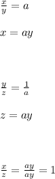 \frac{x}{y}=a \\ \\ x=ay \\ \\ \\ \\ \frac{y}{z}= \frac{1}{a} \\ \\ z=ay \\ \\ \\ \\ \frac{x}{z}= \frac{ay}{ay}=1