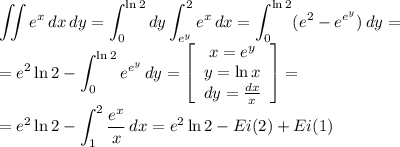 \displaystyle\iint e^x\,dx\,dy=\int_0^{\ln 2}dy\int_{e^y}^2e^x\,dx=\int_0^{\ln2}(e^2-e^{e^y})\,dy=\\=e^2\ln2-\int_0^{\ln2}e^{e^y}\,dy=\left[\begin{array}{c}x=e^y\\y=\ln x\\dy=\frac{dx}{x}\end{array}\right]=\\=e^2\ln2-\int_1^2\frac{e^x}{x}\,dx=e^2\ln2-Ei(2)+Ei(1)