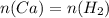 n(Ca) = n(H_{2})