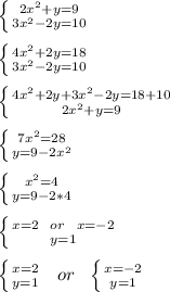 \left \{ {{2x^2+y=9} \atop {3x^2-2y=10}} \right. \\\\&#10; \left \{ {{4x^2+2y=18} \atop {3x^2-2y=10}} \right. \\\\&#10; \left \{ {{4x^2+2y+3x^2-2y=18+10} \atop {2x^2+y=9}} \right. \\\\&#10; \left \{ {{7x^2=28} \atop {y=9-2x^2}} \right. \\\\&#10; \left \{ {{x^2=4} \atop {y=9-2*4}} \right. \\\\&#10; \left \{ {{x=2\ \ or\ \ x=-2} \atop {y=1}} \right. \\\\&#10; \left \{ {{x=2} \atop {y=1}} \right. \ \ or\ \ \left \{ {{x=-2} \atop {y=1}} \right.