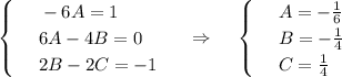 \displaystyle \begin{cases}&#10; & \text{ } -6A=1 \\ &#10; & \text{ } 6A-4B=0 \\ &#10; & \text{ } 2B-2C=-1&#10;\end{cases}~~~~\Rightarrow~~~\begin{cases}&#10; & \text{ } A=- \frac{1}{6} \\ &#10; & \text{ } B=- \frac{1}{4} \\ &#10; & \text{ } C= \frac{1}{4} &#10;\end{cases}