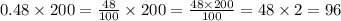 0.48 \times 200 = \frac{48}{100} \times 200 = \frac{48 \times 200}{100} = 48 \times 2 = 96