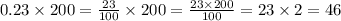 0.23 \times 200 = \frac{23}{100} \times 200 = \frac{23 \times 200}{100} = 23 \times 2 = 46