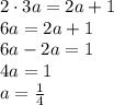 2 \cdot 3a=2a+1 \\ 6a = 2a+1 \\ 6a-2a=1 \\ 4a = 1 \\ a = \frac{1}{4}