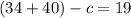 (34+40)-c=19