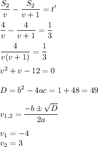 \displaystyle \frac{S_{2}}{v}- \frac{S_{2}}{v+1}=t' \\ \\ \frac{4}{v}- \frac{4}{v+1}= \frac{1}{3} \\ \\ \frac{4}{v(v+1)}= \frac{1}{3} \\ \\ v^{2}+v-12=0 \\ \\ D=b^{2}-4ac=1+48=49 \\ \\ v_{1,2}= \frac{-bб \sqrt{D}}{2a} \\ \\ v_{1} =-4 \\ v_{2}=3