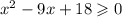 x ^{2} - 9x + 18 \geqslant 0