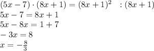 (5x-7) \cdot (8x+1)=(8x+1)^2 \ \ :(8x+1) \\ 5x-7=8x+1 \\ 5x-8x=1+7 \\ -3x = 8 \\ x = -\frac{8}{3}