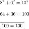 8^{2} +6^{2} = 10^{2}\\\\64+36=100\\\\\boxed{100=100}