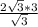 \frac{2 \sqrt{3}*3 }{ \sqrt{3} }