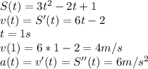 S(t)=3t^2-2t+1\\ v(t)=S'(t)=6t-2\\ t=1s\\ v(1)=6*1-2=4 m/s\\ a(t)=v'(t)=S''(t)=6 m/s^2\\