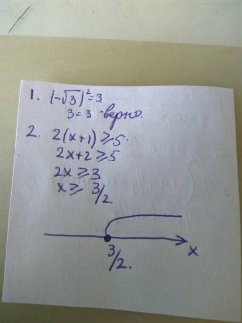 1. верно ли равенство: (-√3)^2 = 3 ? 2. решите неравенство: 2 (х+1) ≥ 5