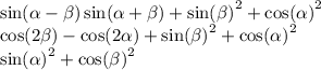 \sin( \alpha - \beta ) \sin( \alpha + \beta ) + { \sin( \beta ) }^{2} + { \cos( \alpha ) }^{2} \\ \cos(2 \beta ) - \cos(2 \alpha ) + { \sin( \beta ) }^{2} + { \cos( \alpha ) }^{2} \\ { \sin( \alpha ) }^{2} + { \cos( \beta ) }^{2}