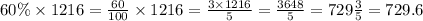 60\% \times 1216 = \frac{60}{100} \times 1216 = \frac{3 \times 1216}{5} = \frac{3648}{5} = 729 \frac{3}{5} = 729.6