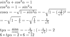 sin^2 \alpha+cos^2 \alpha=1\\ cos^2 \alpha=1 - sin^2 \alpha\\ cos \alpha= -\sqrt{1 - sin^2 \alpha}=-\sqrt{1-(\frac{-2}{\sqrt{5}})^2}=\\= -\sqrt{1-\frac{4}{5}}=-\sqrt{\frac{1}{5}} = -\frac{1}{\sqrt{5}}\\\\tg \alpha= \frac{sin \alpha}{cos \alpha} = -\frac{2}{\sqrt{5}} : (-\frac{1}{\sqrt{5}}) = 2\\ 6*tg\alpha= 2*6 = 12