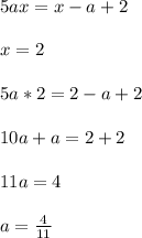 5ax=x-a+2\\\\&#10;x=2\\\\&#10;5a*2=2-a+2\\\\&#10;10a+a=2+2\\\\&#10;11a=4\\\\&#10;a=\frac{4}{11}