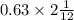 0.63 \times 2 \frac{1}{12} \\