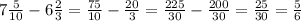 7 \frac{5}{10} - 6 \frac{2}{3} = \frac{75}{10} - \frac{20}{3} = \frac{225}{30} - \frac{200}{30} = \frac{25}{30} = \frac{5}{6}