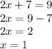 2x + 7 = 9 \\ 2x = 9 - 7 \\ 2x = 2 \\ x = 1