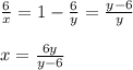 \frac{6}{x} =1- \frac{6}{y} = \frac{y-6}{y} \\ \\ &#10;x= \frac{6y}{y-6}