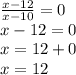 \frac{x - 12}{x - 10} = 0 \\ x - 12 = 0 \\ x = 12 + 0 \\ x = 12