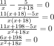 \frac{11}{x} - \frac{5}{x + 18} = 0 \\ \frac{11(x + 18) - 5x}{x(x + 18)} = 0 \\ \frac{11x + 198 - 5x}{ {x}^{2} + 18x} = 0 \\ \frac{6x + 198}{ {x}^{2} + 18x} = 0