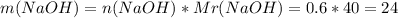 m(NaOH)=n(NaOH)*Mr(NaOH)=0.6*40=24