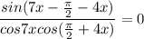 \dfrac{sin(7x- \frac{ \pi }{2}-4x)}{cos7xcos(\frac{ \pi }{2}+4x)}=0