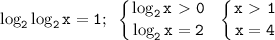 \displaystyle\mathtt{\log_2\log_2x=1;~\left\{{{\log_2x\ \textgreater \ 0}\atop{\log_2x=2}}\right~\left\{{{x\ \textgreater \ 1}\atop{x=4}}\right}