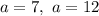 a =7,~ a=12