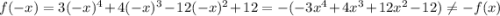 f(-x)=3(-x)^4+4(-x)^3-12(-x)^2+12=-(-3x^4+4x^3+12x^2-12)\ne-f(x)