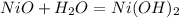 NiO+H_{2}O =Ni(OH)_{2}