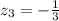 z_{3}=- \frac{1}{3}