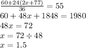 \frac{60 + 24(2x + 77)}{36} = 55 \\ 60 + 48x + 1848 = 1980 \\ 48x = 72 \\ x = 72 \div 48 \\ x = 1.5