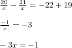 \frac{20}{x}-\frac{21}{x} =-22+19\\\\\frac{-1}{x} =-3\\\\-3x=-1