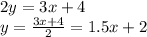 2y=3x+4 \\ y= \frac{3x+4}{2} =1.5x+2 \\ \\