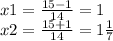 x1 = \frac{15 - 1}{14} = 1 \\ x2 = \frac{15 + 1}{14} = 1 \frac{1}{7}