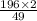 \frac{196 \times 2}{49}