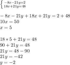 \left \{ {{-8x-21y=2} \atop {18x+21y=48}} \right. \\ \\ -8x-21y+18x+21y=2+48 \\ 10x=50 \\ x=5 \\ \\ 18*5+21y=48 \\ 90+21y=48 \\ 21y=48-90 \\ 21y=-42 \\ y=-2