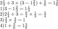 2 \frac{1}{4} \div 3 \times (3 - 1 \frac{2}{3} ) + \frac{5}{6} =1 \frac{5}{6} \\ 1)3 - 1 \frac{2}{3} = 1 \frac{1}{3} \\ 2)2 \frac{1}{4} \div 3 = \frac{9}{4} \times \frac{1}{3} = \frac{3}{4} \\ 3) \frac{3}{4} \times \frac{4}{3} = 1 \\4) 1 + \frac{5}{6} = 1 \frac{5}{6}