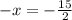 - x = - \frac{15}{2}