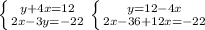 \left \{ {{y+4x=12} \atop {2x-3y=-22 }} \right. \left \{ {{y=12-4x} \atop {2x-36+12x=-22}} \right.