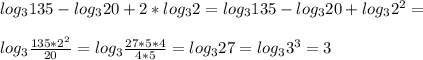 log_{3}135-log_{3}20+2*log_{3}2=log_{3}135-log_{3}20+log_{3}2^{2}= \\ \\ &#10;log_{3} \frac{135*2^{2}}{20} =log_{3} \frac{27*5*4}{4*5} =log_{3} 27 =log_{3} 3^{3} =3