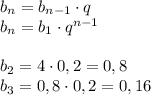 b_n = b_{n-1} \cdot q \\ b_n = b_1 \cdot q^{n-1} \\ \\ b_2 = 4 \cdot 0,2 = 0,8 \\ b_3 = 0,8 \cdot 0,2 = 0,16