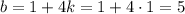 b=1+4k=1+4\cdot1=5